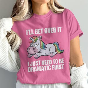 Funny Unicorn T-Shirt, I'll Get Over It, I Just Need to Be Dramatic First, Cute and Sassy Graphic Tee, Cool Humorous Shirt, Gift Idea