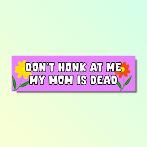 Don&#39;t honk at me my mom is dead bumper sticker, funny bumper sticker, silly genz z meme sticker, offensive car sticker, waterproof
