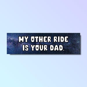 My other ride is your dad bumper sticker, funny bumper sticker, silly genz z meme sticker, offensive car sticker, waterproof