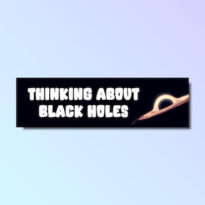 Thinking about black holes bumper sticker, space bumper sticker, funny bumper sticker, silly genz z meme sticker, black hole gift