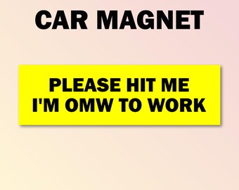 Please hit me i'm omw to work bumper magnet, please hit me car magnet, funny car decal, funny gift, funny meme bumper magnet, funny car