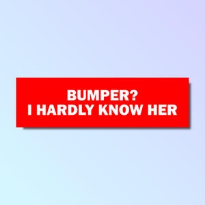 Bumper? I hardly know her bumper sticker, funny bumper sticker, silly genz z meme sticker, offensive car sticker, waterproof