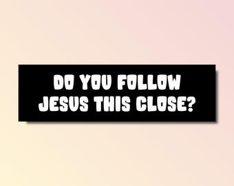 Do you follow jesus this close bumper sticker, jesus bumper sticker, funny bumper sticker, silly genz z meme sticker, offensive car sticker