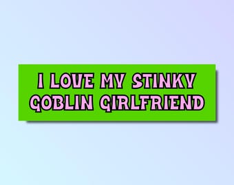 I love my stinky goblin girlfriend bumper sticker, sticker for boyfriend, goblin sticker, funny bumper sticker, silly genz z meme sticker