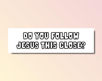 Do you follow jesus this close bumper sticker, jesus bumper sticker, funny bumper sticker, silly genz z meme sticker, offensive car sticker