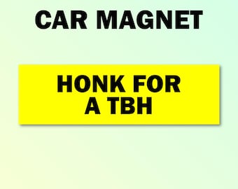 Honk for a TBH bumper magnet, honk for a tbh car magnet, funny car decal, funny gift, funny meme bumper magnet, funny car magnet