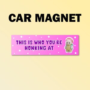 This is who you&#39;re honking at bumper magnet, girls car magnet, funny car decal, girlfriend gift, magnet for her, funny meme bumper magnet