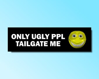 Only ugly ppl tailgate me bumper sticker, funny bumper sticker, silly genz z meme sticker, offensive car sticker, waterproof