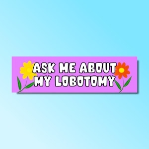 Ask me about my lobotomy bumper sticker, lobotomy meme, funny bumper sticker, silly genz z meme sticker, offensive car sticker, waterproof