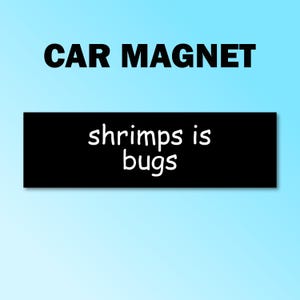 Shrimps is bugs bumper magnet, shrimps is bugs car magnet, funny car decal, funny gift, funny meme bumper magnet, funny car magnet