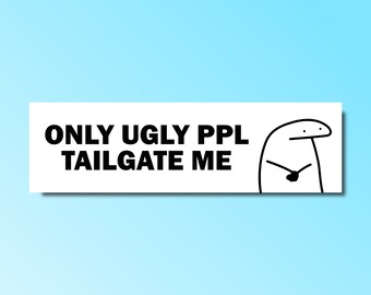 Only ugly ppl tailgate me bumper sticker, funny bumper sticker, silly genz z meme sticker, offensive car sticker, waterproof