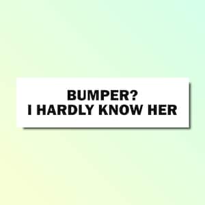 Bumper? I hardly know her bumper sticker, funny bumper sticker, silly genz z meme sticker, offensive car sticker, waterproof