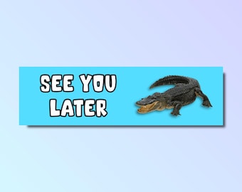 See you later alligator bumper sticker, see you later sticker, alligator sticker, funny bumper sticker, silly genz z meme sticker, offensive