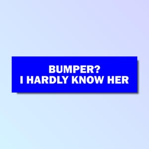 Bumper? I hardly know her bumper sticker, funny bumper sticker, silly genz z meme sticker, offensive car sticker, waterproof