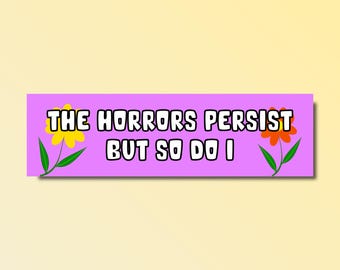 The horrors persist but so do i bumper sticker, funny bumper sticker, silly genz z meme sticker, offensive car sticker, waterproof