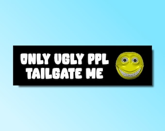 Only ugly ppl tailgate me bumper sticker, funny bumper sticker, silly genz z meme sticker, offensive car sticker, waterproof