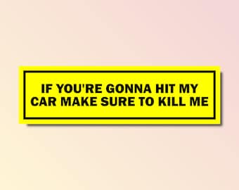 If you're gonna hit my car make sure to kill me bumper sticker, silly genz z meme sticker, funny meme bumper sticker, offensive car magnet