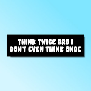Think twice bro i don&#39;t even think once bumper sticker, funny bumper sticker, silly genz z meme sticker, offensive car sticker, waterproof