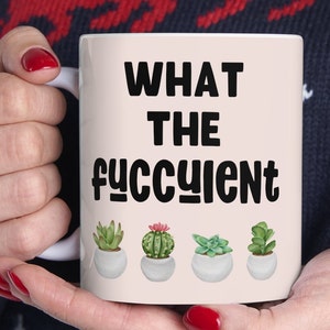 What the fucculent funny coffee mug, succulent lover, plant lover gift