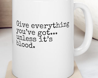 Funny Motivational Coffee Mug 11oz, Give everything you've got unless it's blood, coffee cup, gift, present, trending coffee mugs