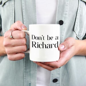 Funny Ceramic Mug: Don&#39;t Be a Richard, Humorous Coffee Cup