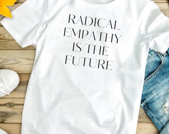 Radical Empathy is the future activist shirt, political shirt, election, motivational, inspirational
