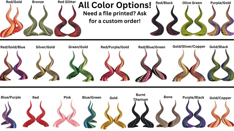 May include: A chart showing various color options for a pair of horns. The horns are crossed and have a variety of color combinations, including red, gold, blue, green, purple, black, silver, copper, and titanium. The text "All Color Options!" is at the top of the chart. The text "Need a file printed? Ask for a custom order!" is below the chart.