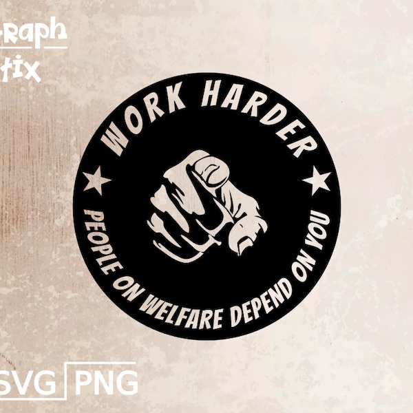 Work harder, people on welfare depend on you, sarcastic text design, premium vector logo, decal, Clip art SVG sign for print and cut