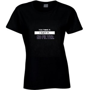 Sassy Statement Shirt - You Think It - I Say It - No Filter -  Statement Shirt - Black/White -  Women&#39;s