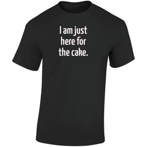 Just Here for the Cake - Funny Statement T-Shirt | Party Tee | Unisex
