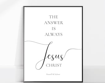 The Answer is Always Jesus Christ - Russell M Nelson - Lds Quotes - LDS Art Jesus Christ - General Conference - LDS Wall Art - PRINTABLE