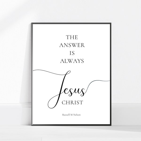 The Answer is Always Jesus Christ - Russell M Nelson - Lds Quotes - LDS Art Jesus Christ - General Conference - LDS Wall Art - PRINTABLE