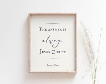 The Answer is Always Jesus - Russell M Nelson Quote - General Conference Quote - LDS Quotes - LDS Wall Art - PRINTABLE