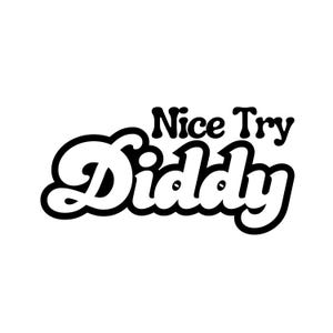 Nice Try Diddy | SVG PNG JPG | Dtf | Graphics | Digital Download | Puff Daddy | P. Diddy | Sayings