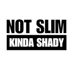 May include: Black and white graphic text design with the words "NOT SLIM KINDA SHADY" in bold letters.