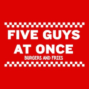 May include: Red background with white text that reads "FIVE GUYS AT ONCE" and "BURGERS AND FRIES". The text is in a bold, sans-serif font. There is a white checkered border at the top and bottom of the image.