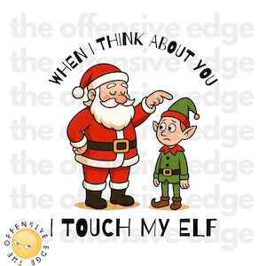 May include: A humorous Christmas-themed graphic featuring Santa Claus in a red suit pointing at a sad-looking elf in a green outfit. The text reads "WHEN I THINK ABOUT YOU I TOUCH MY ELF."