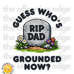 May include: A humorous graphic features a tombstone with "RIP DAD" inscribed, set against a backdrop of grass and flowers. The text "GUESS WHO'S GROUNDED NOW?" arches above and below the tombstone, with a frowning emoji logo.