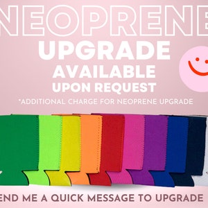 May include: A variety of colors of neoprene can koozies are shown. The text "NEOPRENE UPGRADE AVAILABLE UPON REQUEST *ADDITIONAL CHARGE FOR NEOPRENE UPGRADE" is displayed above the koozies. The text "SEND ME A QUICK MESSAGE TO UPGRADE" is displayed below the koozies.
