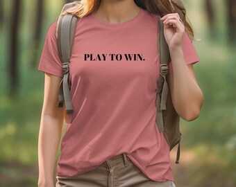 Inspirational Quote T-Shirt, Play To Win, Motivational T, Unisex Casual Style, Positive Message Shirt, Gift for Winners, Valentines Day Gift