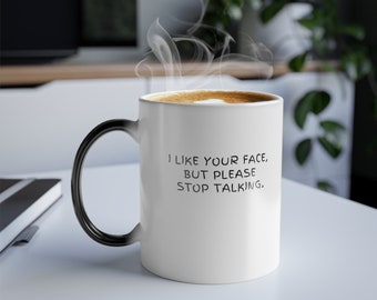 Funny Quote Coffee Mug, I Like Your Face But Please Stop Talking, Humorous Office Cup Gift, Sarcastic Friend Mug, Gifts, Valentines Day Gift