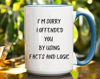 Sarcastic Coffee Mug, Facts & Logic, Offensive Humor Gift