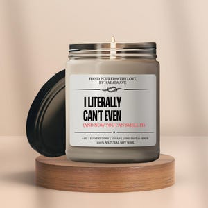 I Literally Cant Even Scented Soy Wax Candle 9 oz Hand Poured Vegan Eco Friendly Long Lasting Funny Gift Candle for Her or Bestie