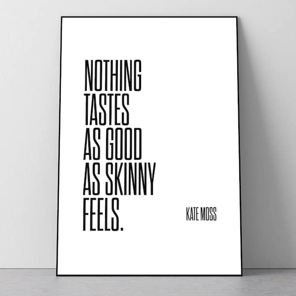 Kate Moss Quote 'Nothing tastes as good as skinny feels'