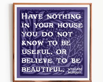 Instant Download | William Morris Quote ‘Have Nothing In Your House You Do Not Know To Be Useful Or Believe To Be Beautiful'