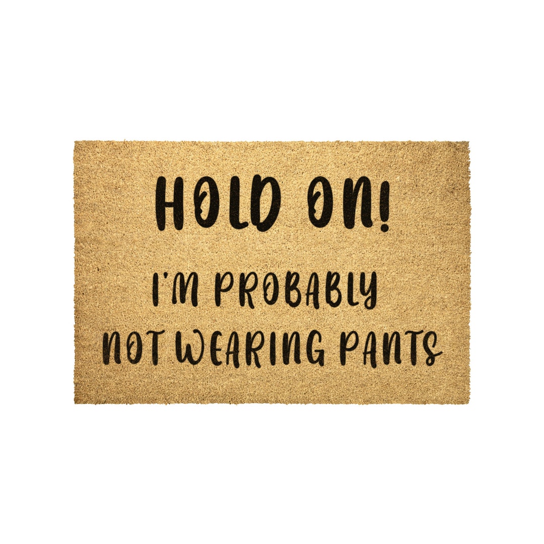 Hold on I'm Probably Not Wearing Pants Funny Doormat Welcome Mat Funny