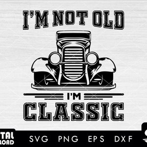 I&#39;m not old im classic car 3 SVG, classic car svg, vintage car svg, retro auto svg, old car svg, old car svg, for old cars lovers