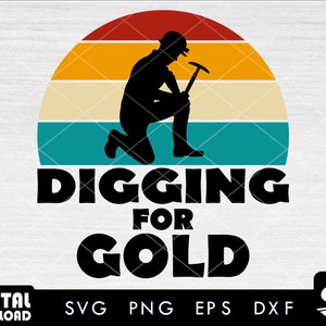 Digging for gold svg, miner svg, mining svg, coal miner svg, svg files for cricut, for mining lovers