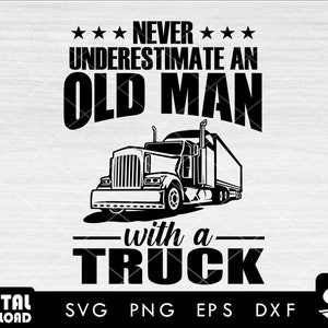 Never underestimate an old man with a truck SVG, Semi truck SVG, truck SVG, truck driver svg, 18 wheeler svg, svg files for cricut