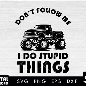 Don&#39;t Follow Me I Do Stupid Things With a Monster truck svg, monster truck svg, truck svg, off road truck svg, SVG files for cricut